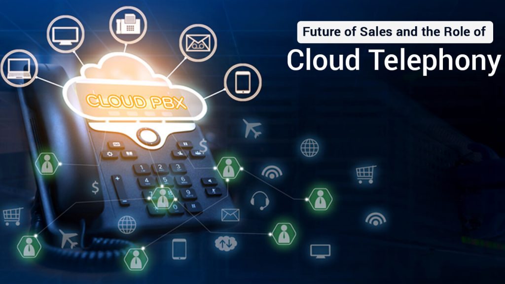 Future of Sales and the Role of Cloud Telephony
